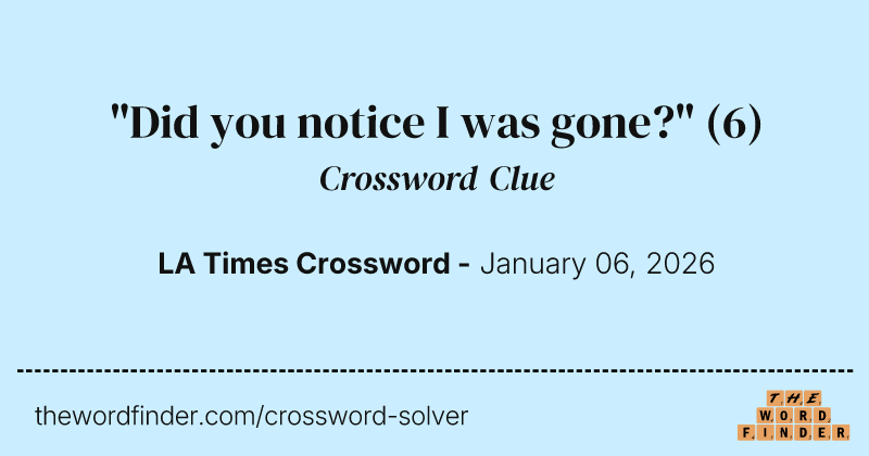 "Did you notice I was gone?" crossword clue image