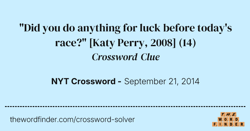 "Did you do anything for luck before today's race?" [Katy Perry, 2008] crossword clue image