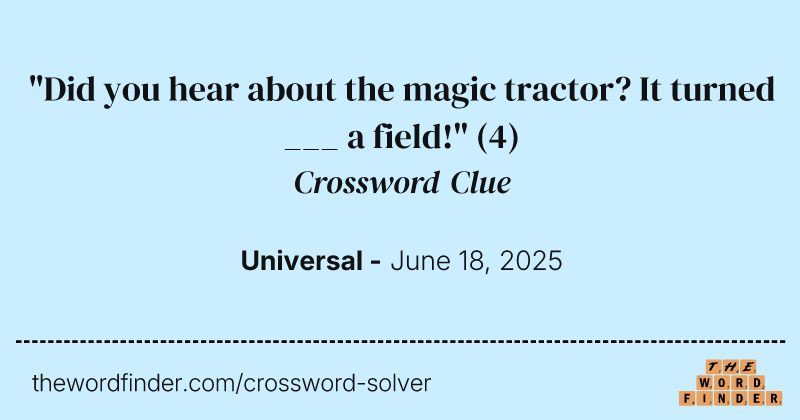 "Did you hear about the magic tractor? It turned ___ a field!" crossword clue image