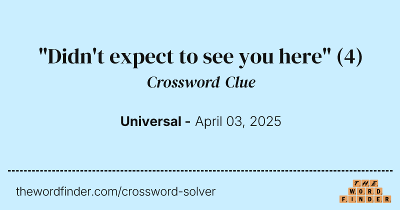 "Didn't expect to see you here" crossword clue image