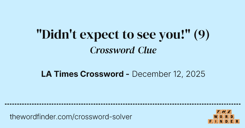 "Didn't expect to see you!" crossword clue image
