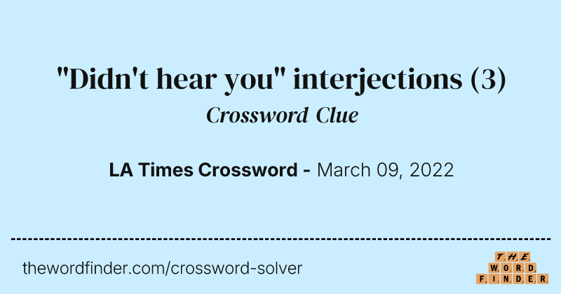 "Didn't hear you" interjections crossword clue image
