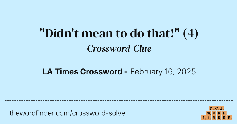 "Didn't mean to do that!" crossword clue image
