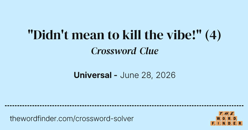 "Didn't mean to kill the vibe!" crossword clue image