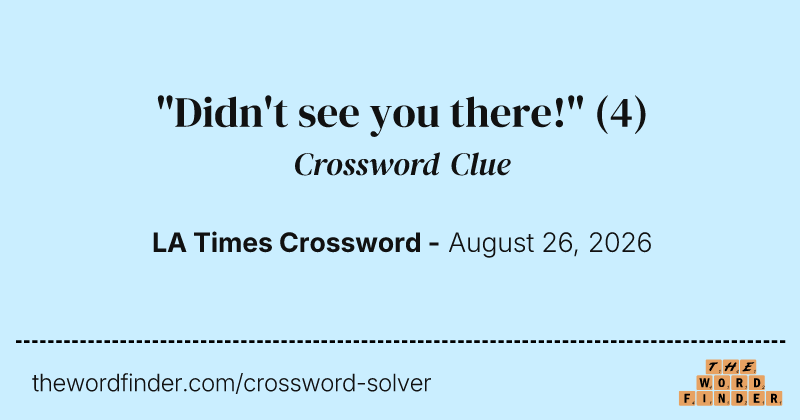 "Didn't see you there!" crossword clue image