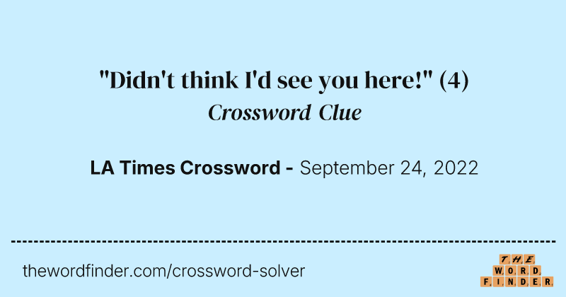 "Didn't think I'd see you here!" crossword clue image