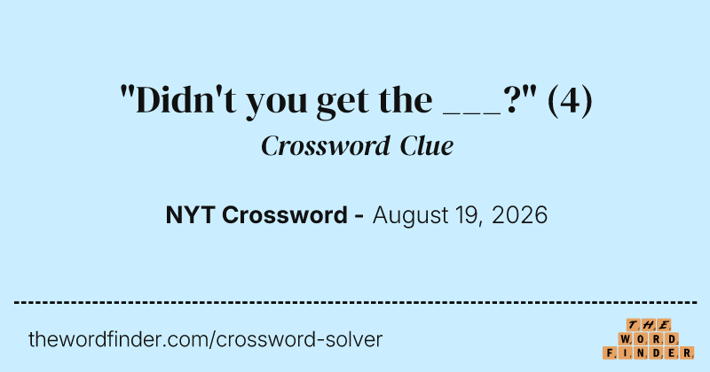 "Didn't you get the ___?" crossword clue image