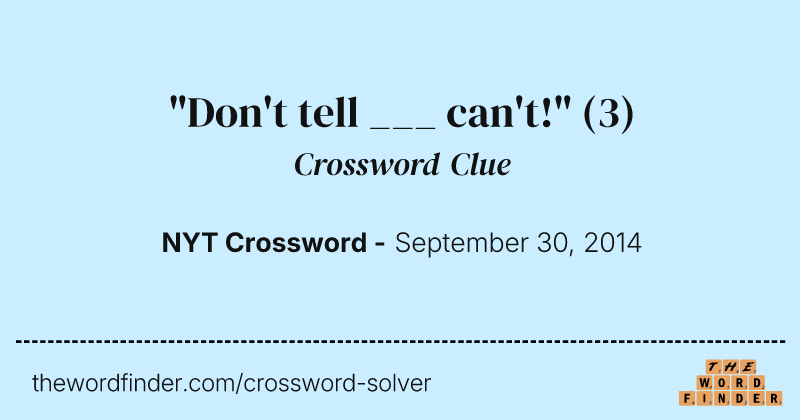 "Don't tell ___ can't!" crossword clue image