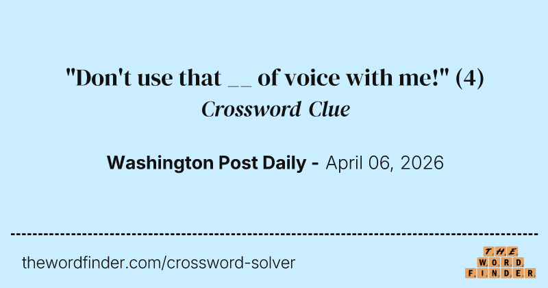 "Don't use that __ of voice with me!" crossword clue image