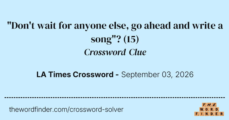"Don't wait for anyone else, go ahead and write a song"? crossword clue image