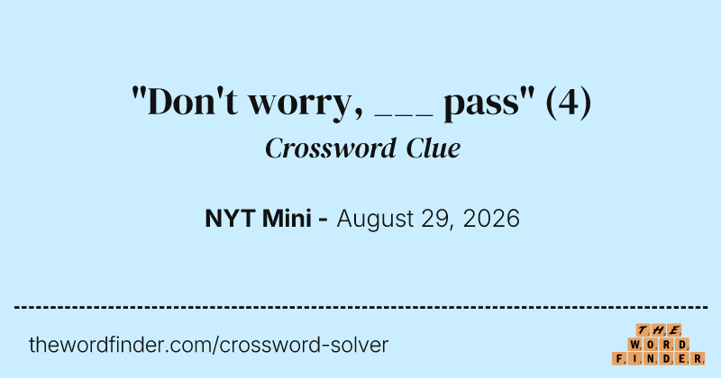 "Don't worry, ___ pass" crossword clue image