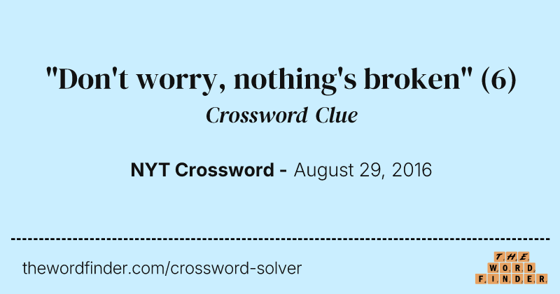 "Don't worry, nothing's broken" crossword clue image
