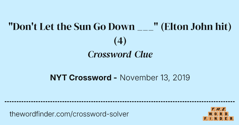 "Don't Let the Sun Go Down ___" (Elton John hit) crossword clue image