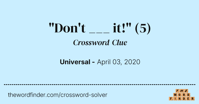 "Don't ___ it!" crossword clue image
