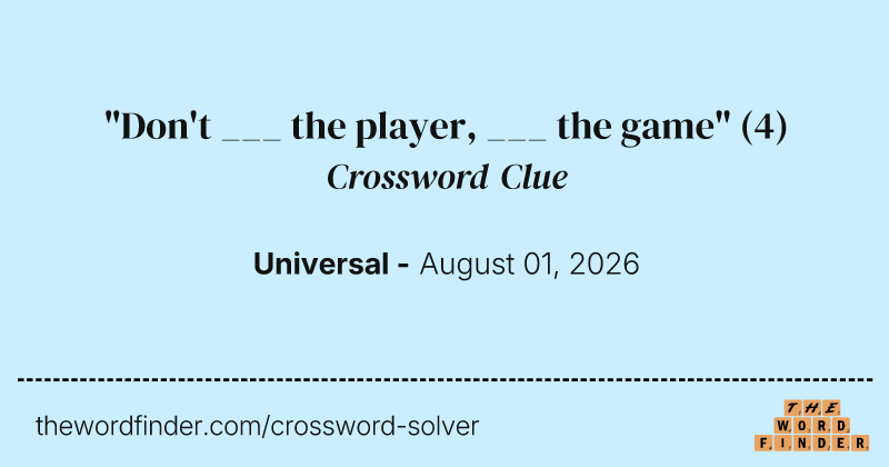 "Don't ___ the player, ___ the game" crossword clue image