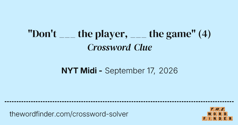 "Don't ___ the player, ___ the game" crossword clue image