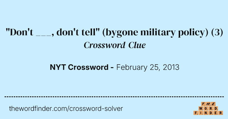 "Don't ___, don't tell" (bygone military policy) crossword clue image
