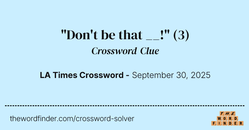 "Don't be that __!" crossword clue image