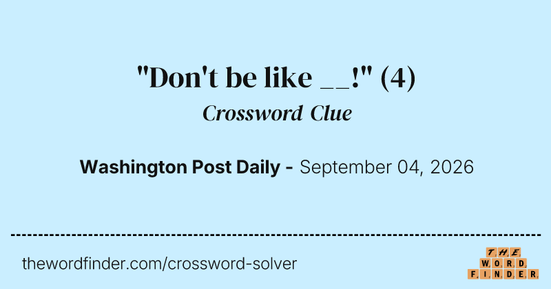 "Don't be like __!" crossword clue image