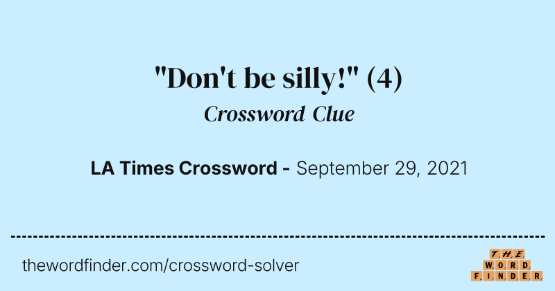 "Don't be silly!" crossword clue image