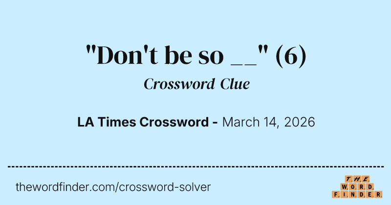 "Don't be so __" crossword clue image