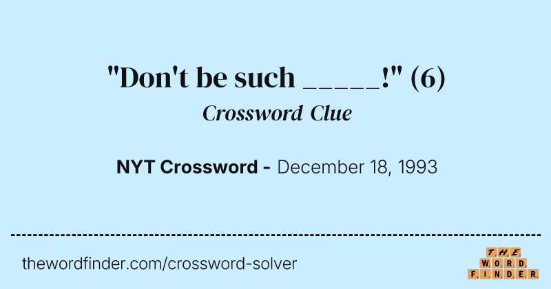 "Don't be such _____!" crossword clue image