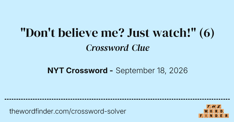 "Don't believe me? Just watch!" crossword clue image