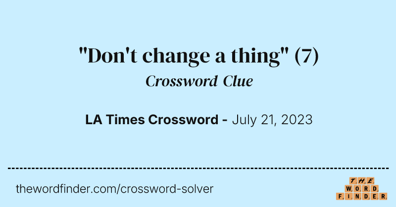 "Don't change a thing" crossword clue image