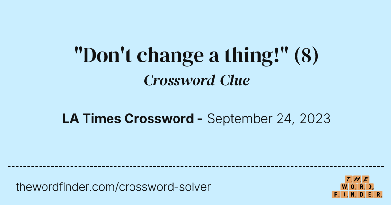 "Don't change a thing!" crossword clue image