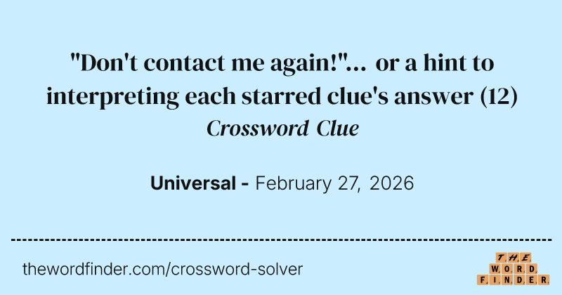 "Don't contact me again!"... or a hint to interpreting each starred clue's answer crossword clue image