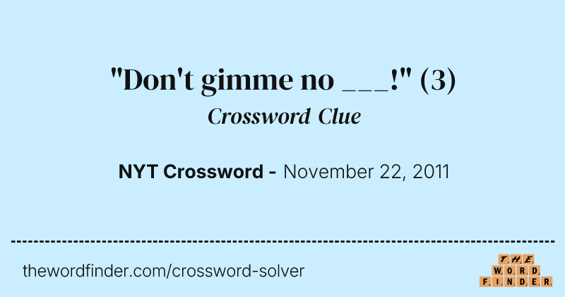 "Don't gimme no ___!" crossword clue image