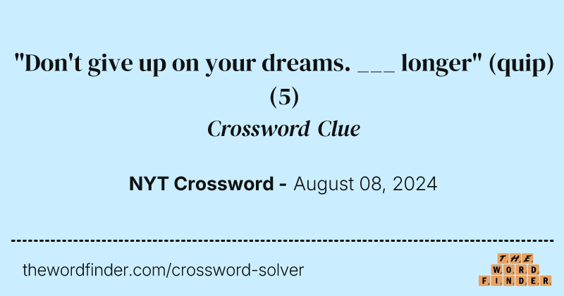 "Don't give up on your dreams. ___ longer" (quip) crossword clue image