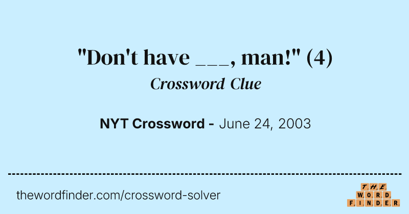 "Don't have ___, man!" crossword clue image