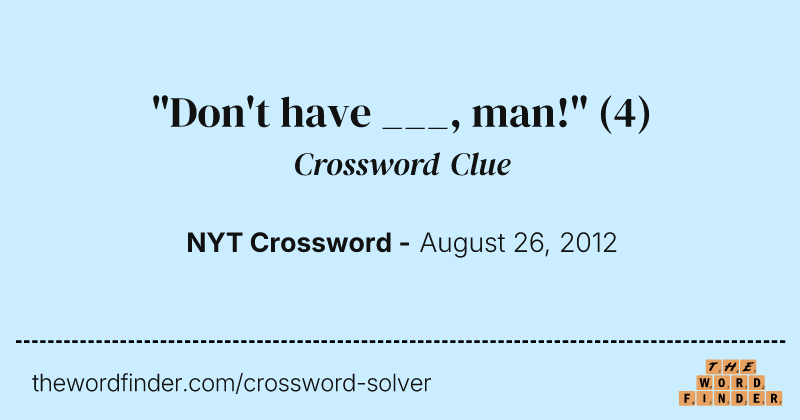 "Don't have ___, man!" crossword clue image
