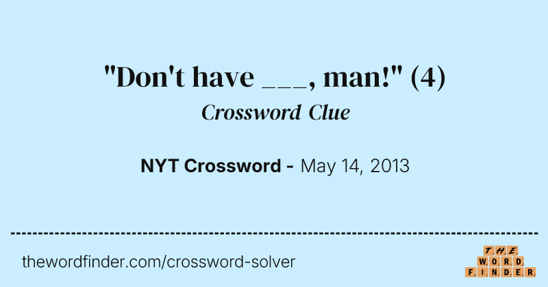 "Don't have ___, man!" crossword clue image