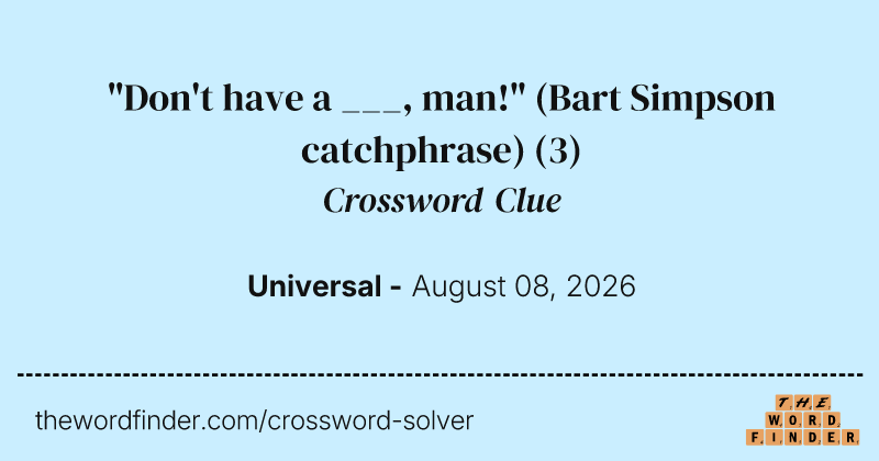 "Don't have a ___, man!" (Bart Simpson catchphrase) crossword clue image