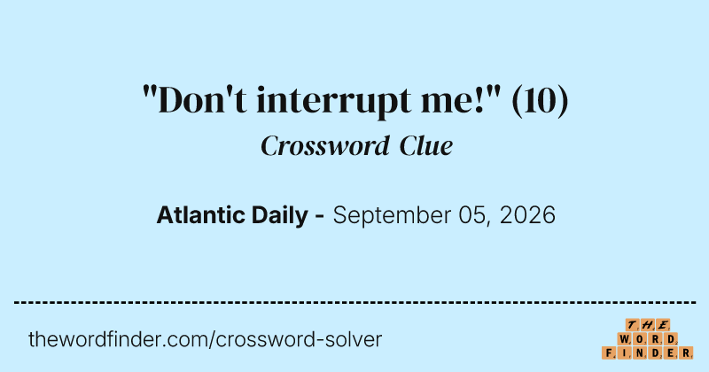 "Don't interrupt me!" crossword clue image