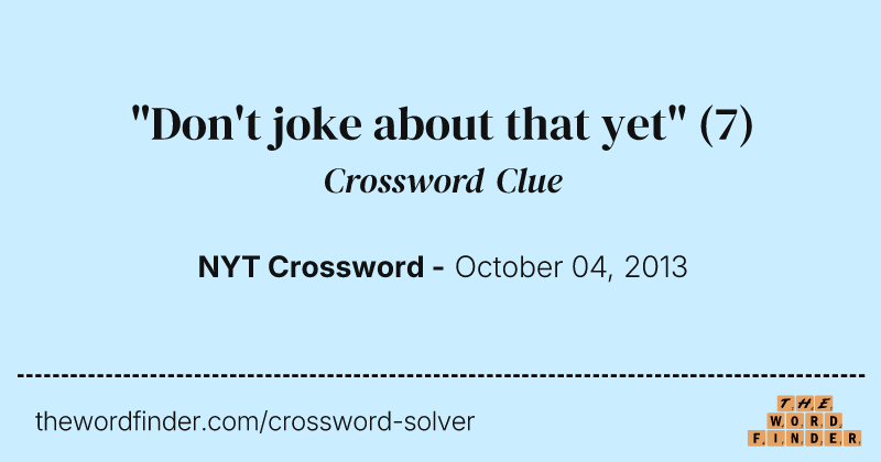 "Don't joke about that yet" crossword clue image