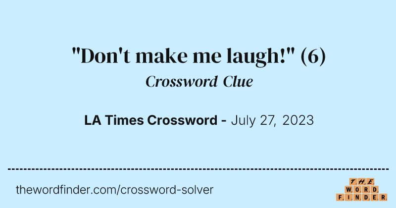 "Don't make me laugh!" crossword clue image