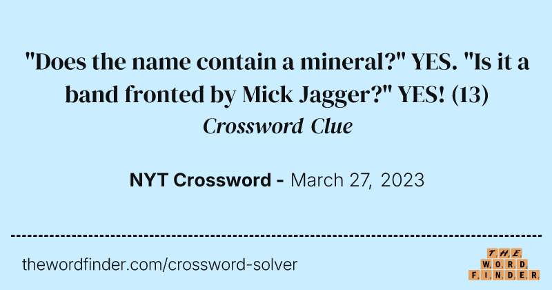 "Does the name contain a mineral?" YES. "Is it a band fronted by Mick Jagger?" YES! crossword clue image