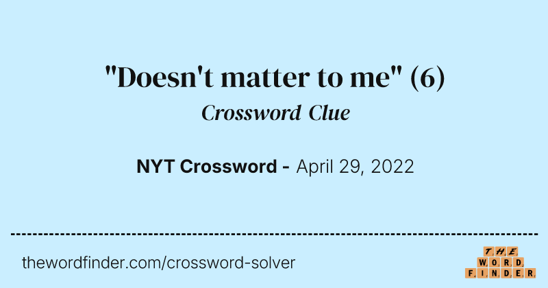 "Doesn't matter to me" crossword clue image