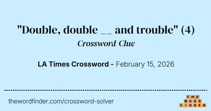 "Double, double __ and trouble" crossword clue image