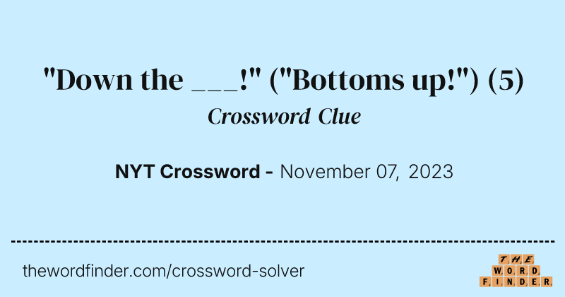 "Down the ___!" ("Bottoms up!") crossword clue image