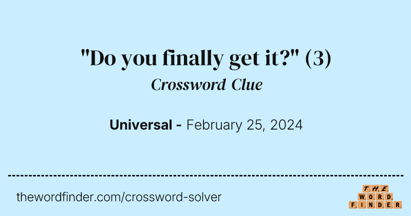 "Do you finally get it?" crossword clue image