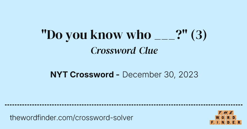 "Do you know who ___?" crossword clue image