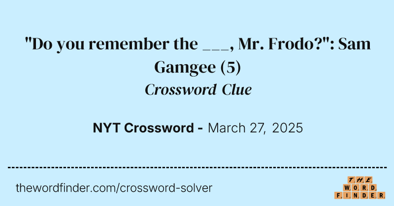 "Do you remember the ___, Mr. Frodo?": Sam Gamgee crossword clue image