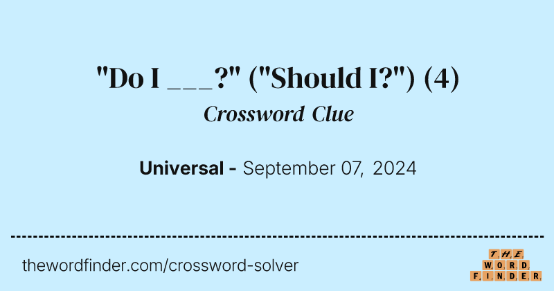 "Do I ___?" ("Should I?") crossword clue image