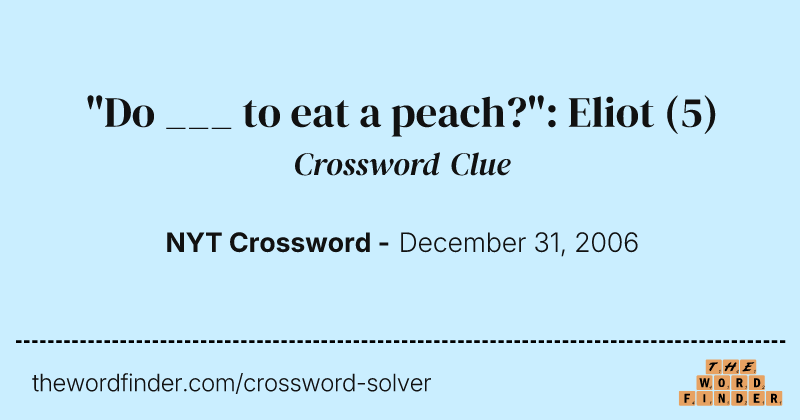 "Do ___ to eat a peach?": Eliot crossword clue image