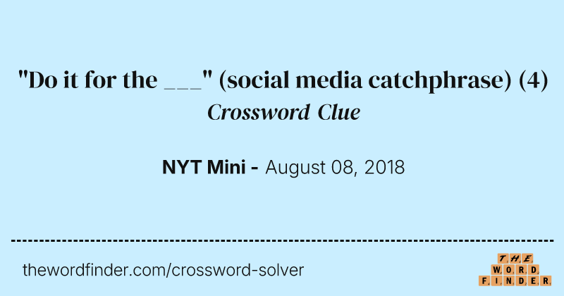 "Do it for the ___" (social media catchphrase) crossword clue image