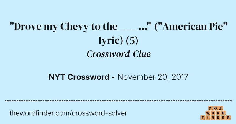 "Drove my Chevy to the ___ ..." ("American Pie" lyric) crossword clue image